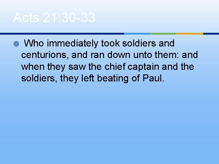 Acts 21: 30 -33 ¥ Who immediately took soldiers and centurions, and ran down