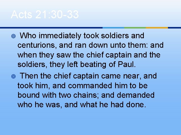 Acts 21: 30 -33 Who immediately took soldiers and centurions, and ran down unto