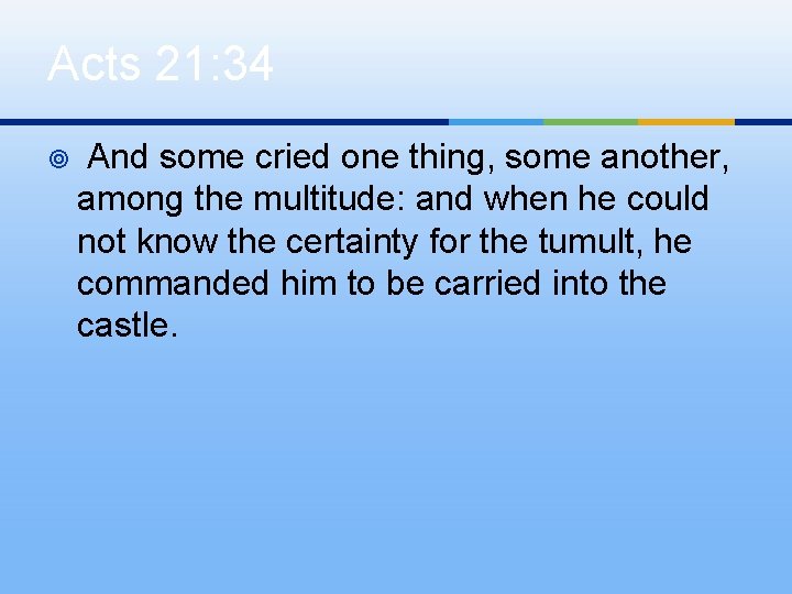 Acts 21: 34 ¥ And some cried one thing, some another, among the multitude: