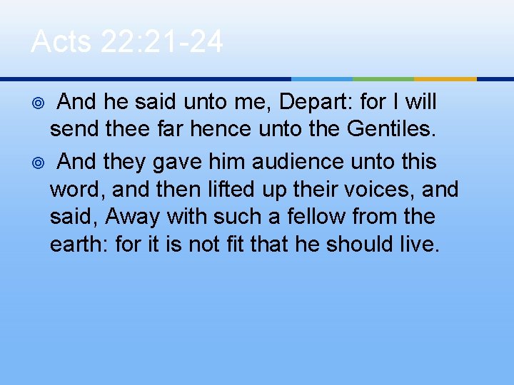 Acts 22: 21 -24 And he said unto me, Depart: for I will send