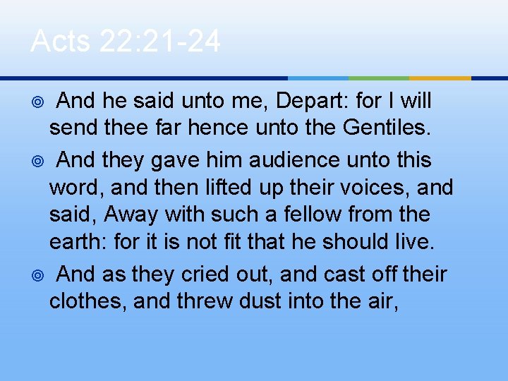 Acts 22: 21 -24 And he said unto me, Depart: for I will send