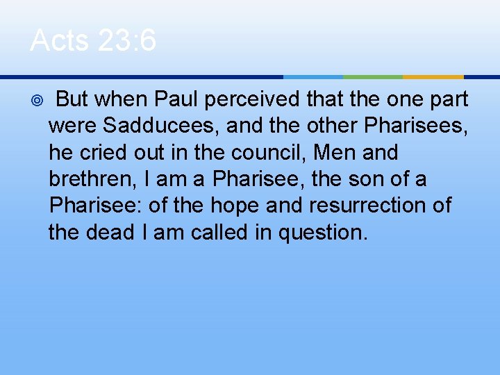 Acts 23: 6 ¥ But when Paul perceived that the one part were Sadducees,