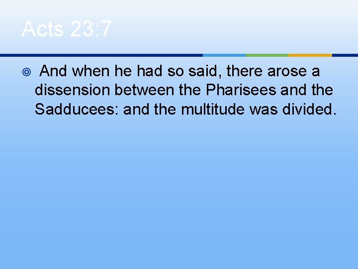 Acts 23: 7 ¥ And when he had so said, there arose a dissension