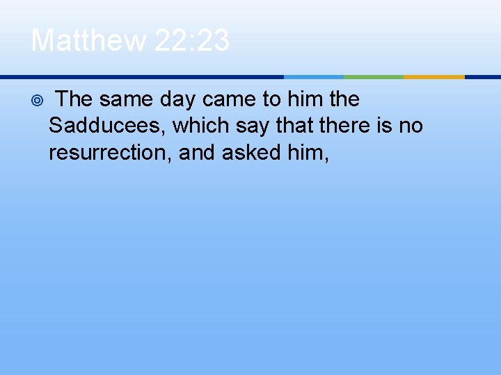 Matthew 22: 23 ¥ The same day came to him the Sadducees, which say