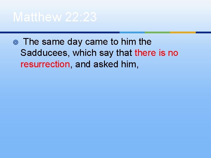 Matthew 22: 23 ¥ The same day came to him the Sadducees, which say