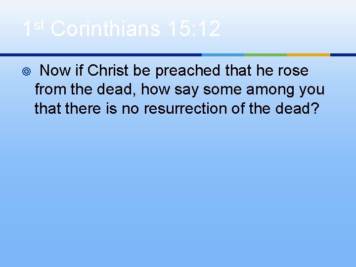 1 st Corinthians 15: 12 ¥ Now if Christ be preached that he rose