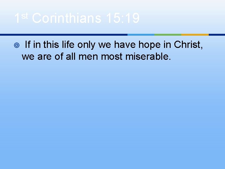 1 st Corinthians 15: 19 ¥ If in this life only we have hope