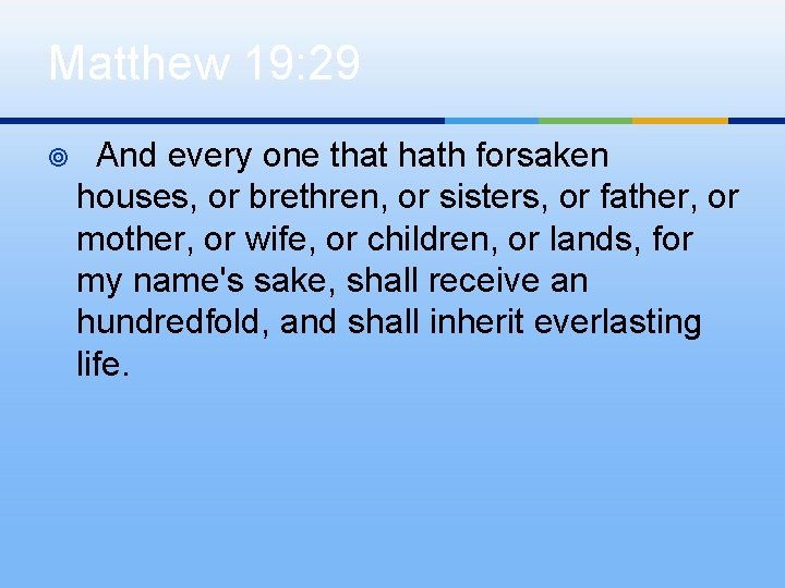 Matthew 19: 29 ¥ And every one that hath forsaken houses, or brethren, or