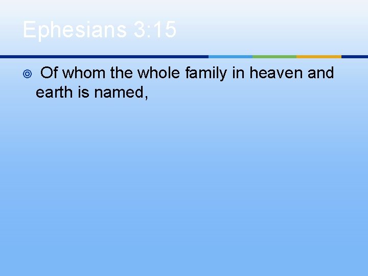 Ephesians 3: 15 ¥ Of whom the whole family in heaven and earth is