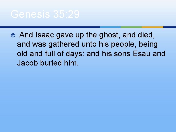 Genesis 35: 29 ¥ And Isaac gave up the ghost, and died, and was