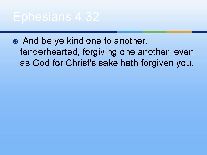 Ephesians 4: 32 ¥ And be ye kind one to another, tenderhearted, forgiving one