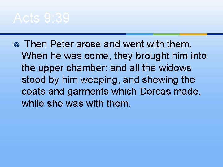 Acts 9: 39 ¥ Then Peter arose and went with them. When he was