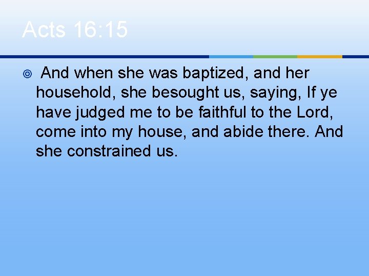 Acts 16: 15 ¥ And when she was baptized, and her household, she besought