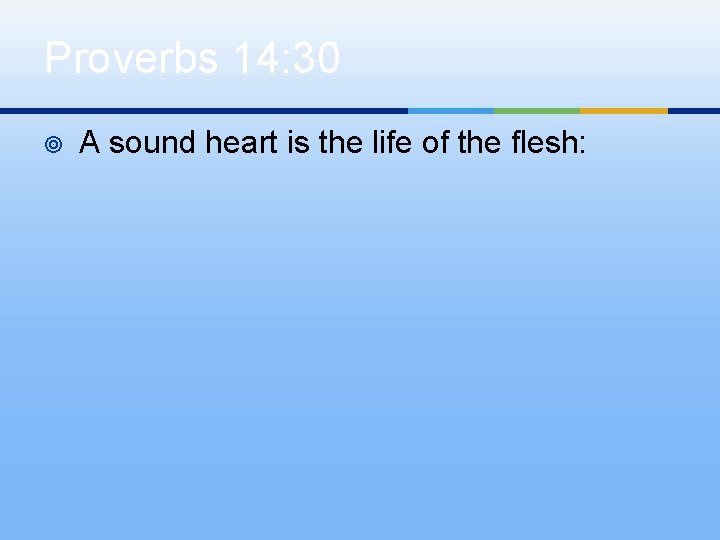 Proverbs 14: 30 ¥ A sound heart is the life of the flesh: 