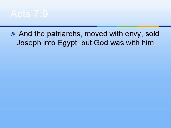 Acts 7: 9 ¥ And the patriarchs, moved with envy, sold Joseph into Egypt: