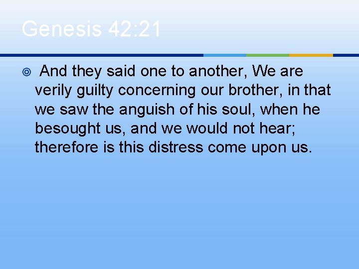 Genesis 42: 21 ¥ And they said one to another, We are verily guilty