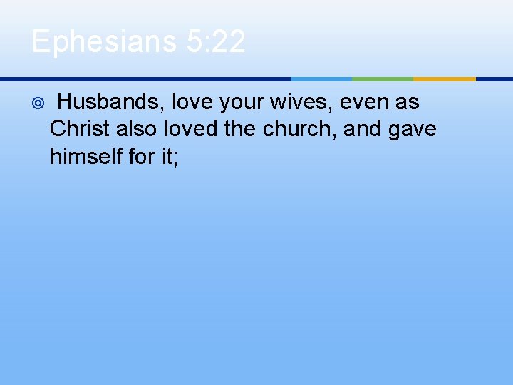Ephesians 5: 22 ¥ Husbands, love your wives, even as Christ also loved the