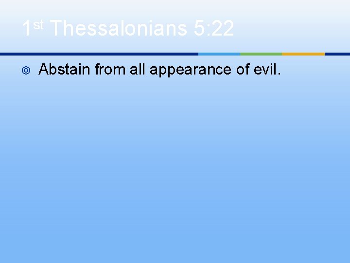 1 st Thessalonians 5: 22 ¥ Abstain from all appearance of evil. 