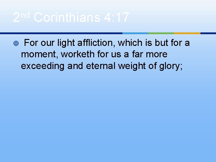 2 nd Corinthians 4: 17 ¥ For our light affliction, which is but for