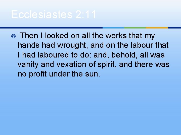 Ecclesiastes 2: 11 ¥ Then I looked on all the works that my hands