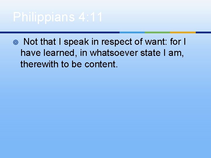 Philippians 4: 11 ¥ Not that I speak in respect of want: for I