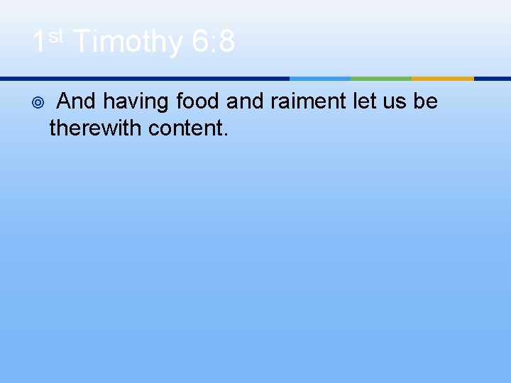 1 st Timothy 6: 8 ¥ And having food and raiment let us be