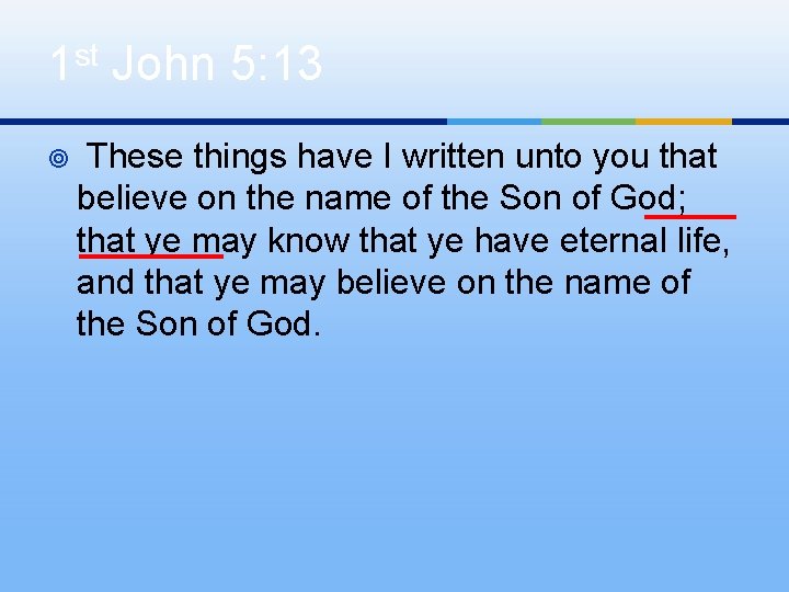 1 st John 5: 13 ¥ These things have I written unto you that