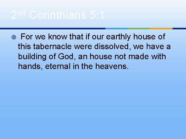 2 nd Corinthians 5: 1 ¥ For we know that if our earthly house