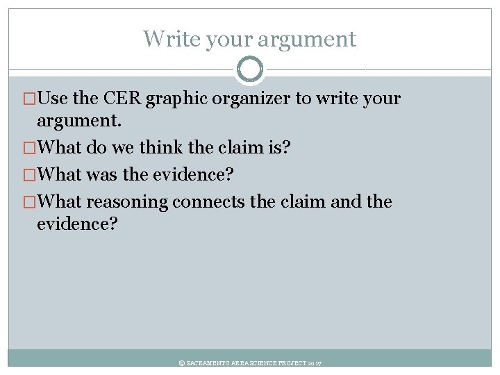 Write your argument �Use the CER graphic organizer to write your argument. �What do