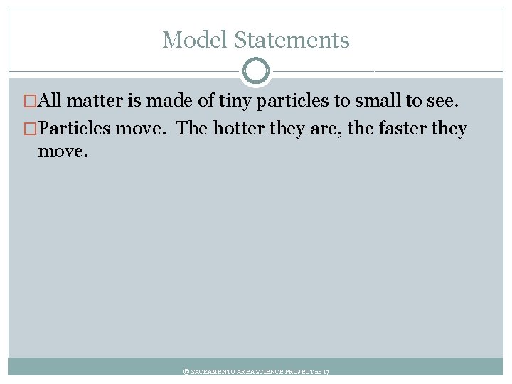 Model Statements �All matter is made of tiny particles to small to see. �Particles