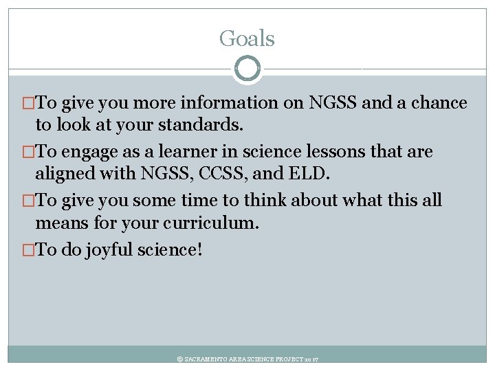 Goals �To give you more information on NGSS and a chance to look at