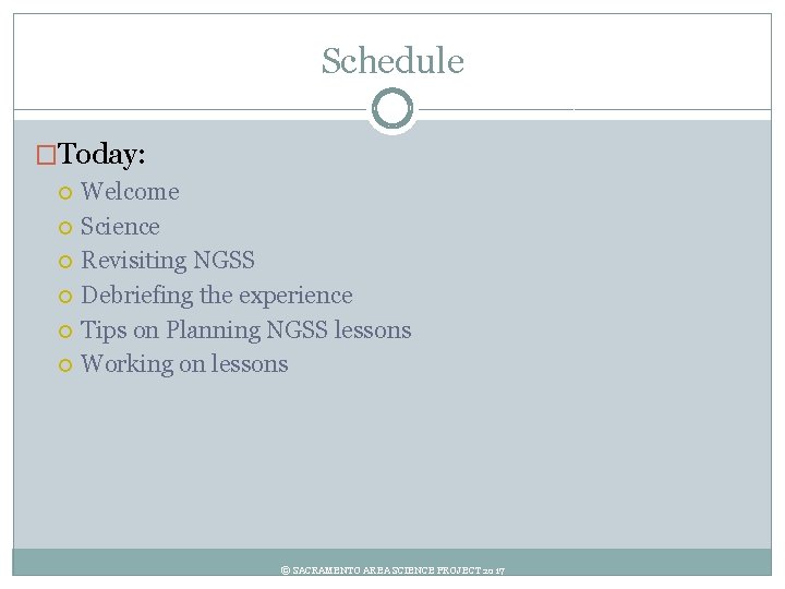 Schedule �Today: Welcome Science Revisiting NGSS Debriefing the experience Tips on Planning NGSS lessons