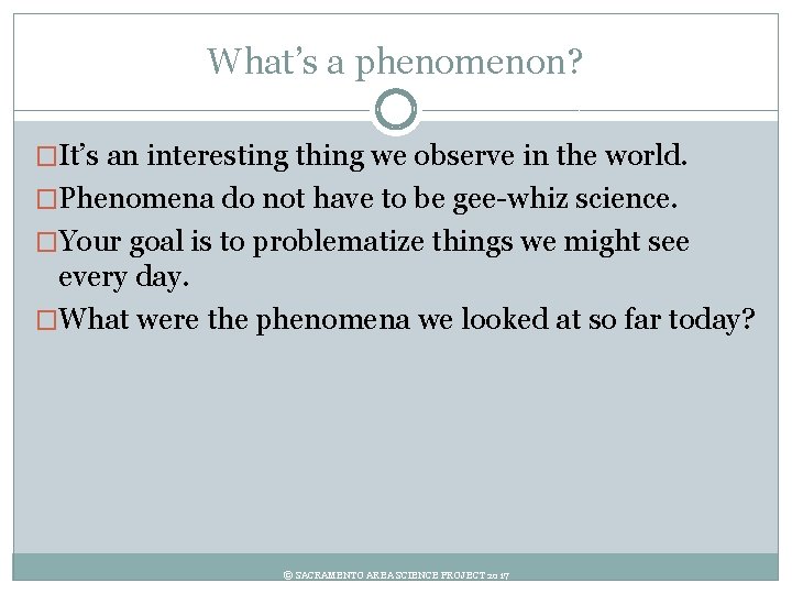 What’s a phenomenon? �It’s an interesting thing we observe in the world. �Phenomena do