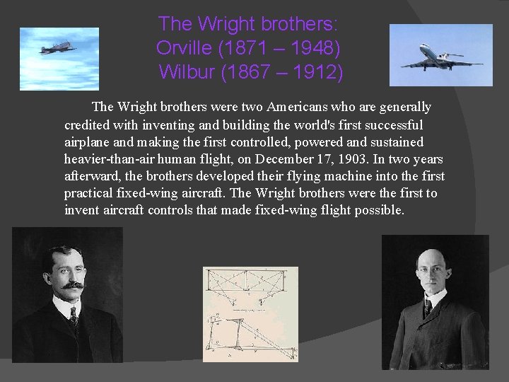 The Wright brothers: Orville (1871 – 1948) Wilbur (1867 – 1912) The Wright brothers
