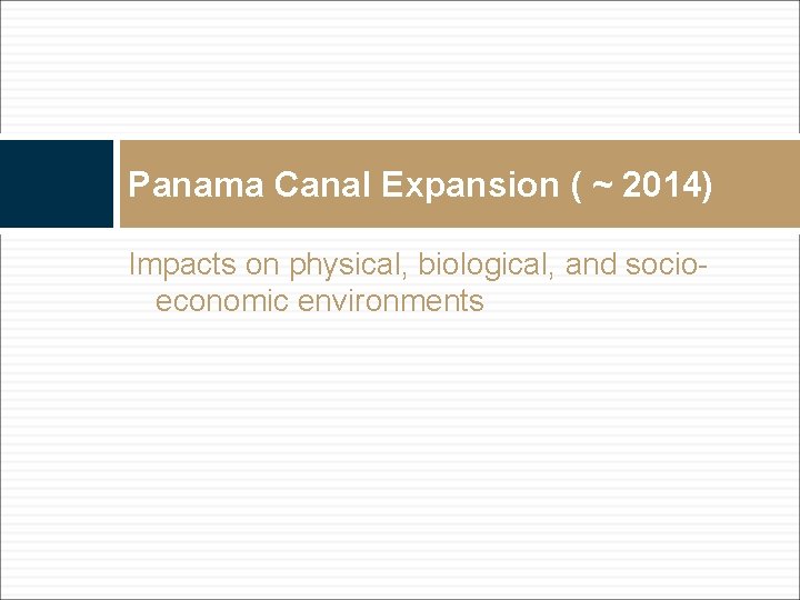 Panama Canal Expansion ( ~ 2014) Impacts on physical, biological, and socioeconomic environments 