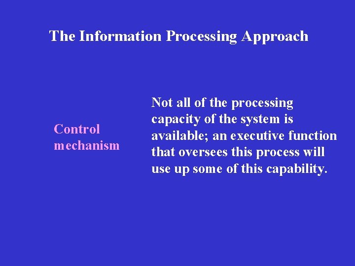 The Information Processing Approach Control mechanism Not all of the processing capacity of the