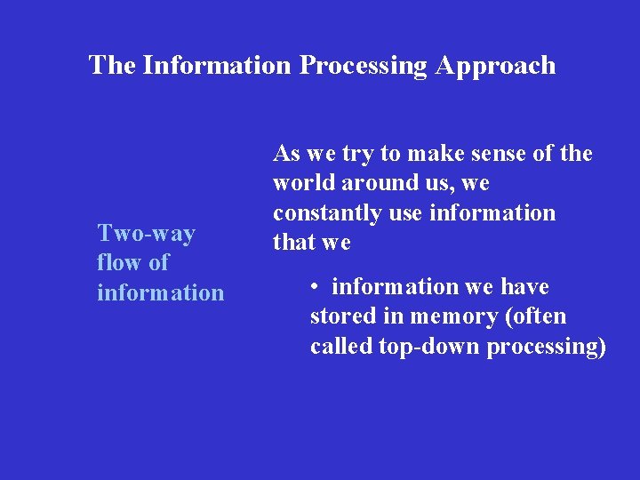 The Information Processing Approach Two-way flow of information As we try to make sense