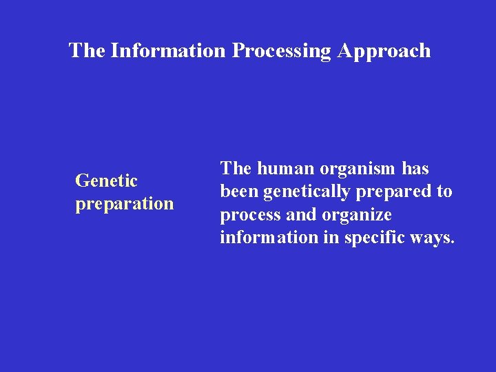 The Information Processing Approach Genetic preparation The human organism has been genetically prepared to