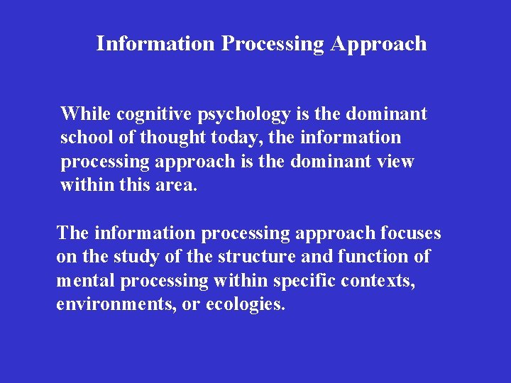 Information Processing Approach While cognitive psychology is the dominant school of thought today, the
