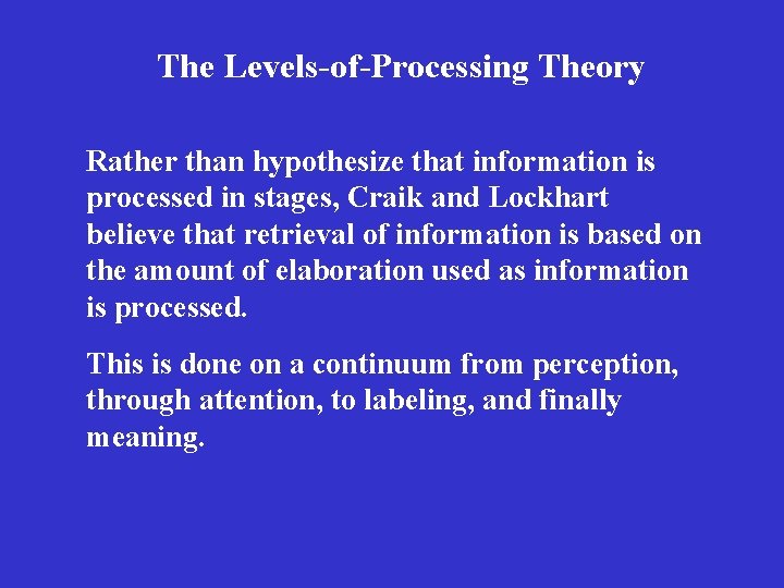 The Levels-of-Processing Theory Rather than hypothesize that information is processed in stages, Craik and