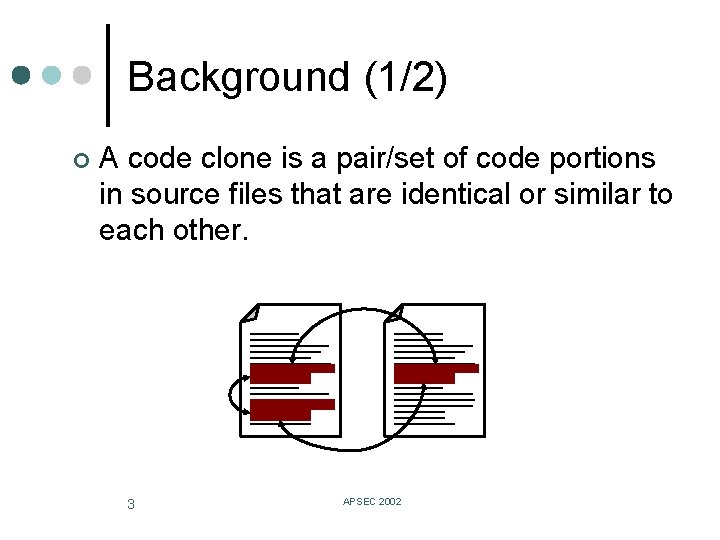 Background (1/2) ¢ A code clone is a pair/set of code portions in source