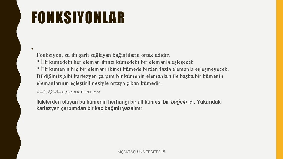 FONKSIYONLAR • Fonksiyon, şu iki şartı sağlayan bağıntıların ortak adıdır. * İlk kümedeki her