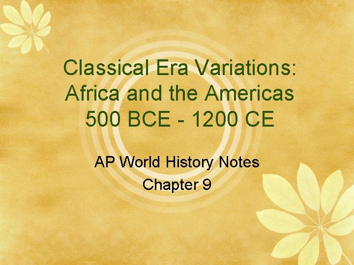 Classical Era Variations: Africa and the Americas 500 BCE - 1200 CE AP World
