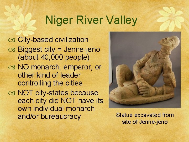 Niger River Valley City-based civilization Biggest city = Jenne-jeno (about 40, 000 people) NO