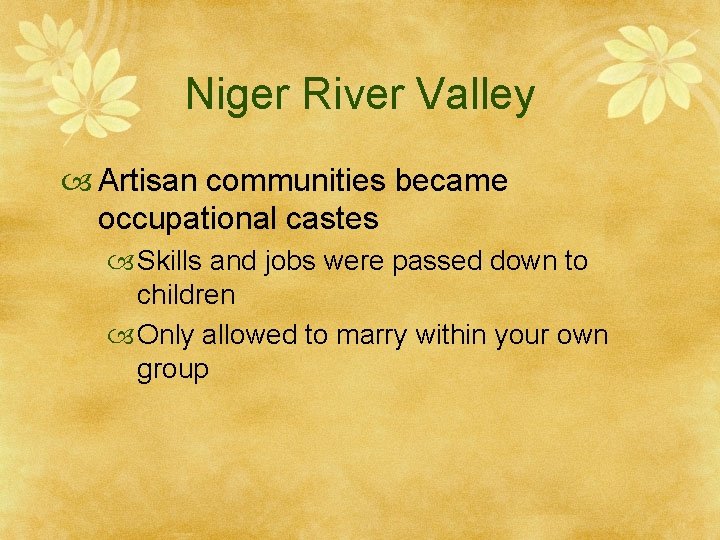Niger River Valley Artisan communities became occupational castes Skills and jobs were passed down