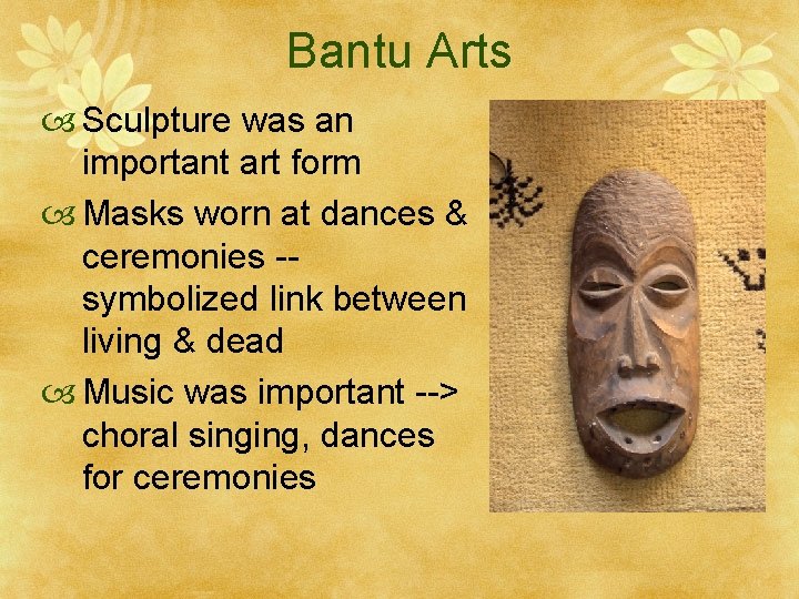 Bantu Arts Sculpture was an important art form Masks worn at dances & ceremonies