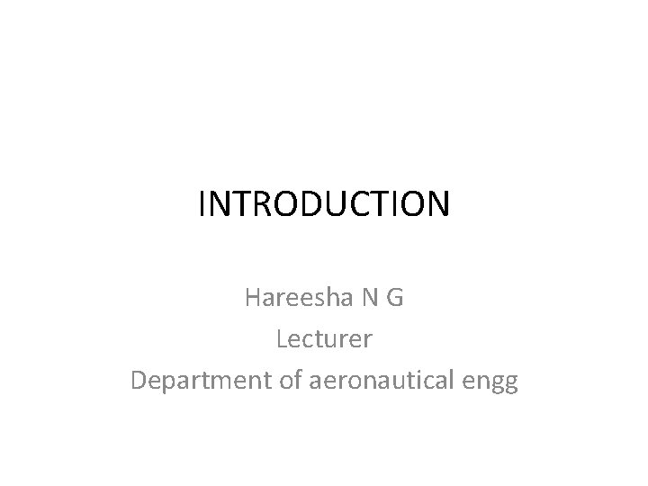 INTRODUCTION Hareesha N G Lecturer Department of aeronautical engg 