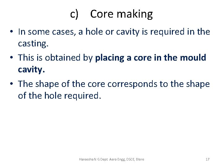 c) Core making • In some cases, a hole or cavity is required in