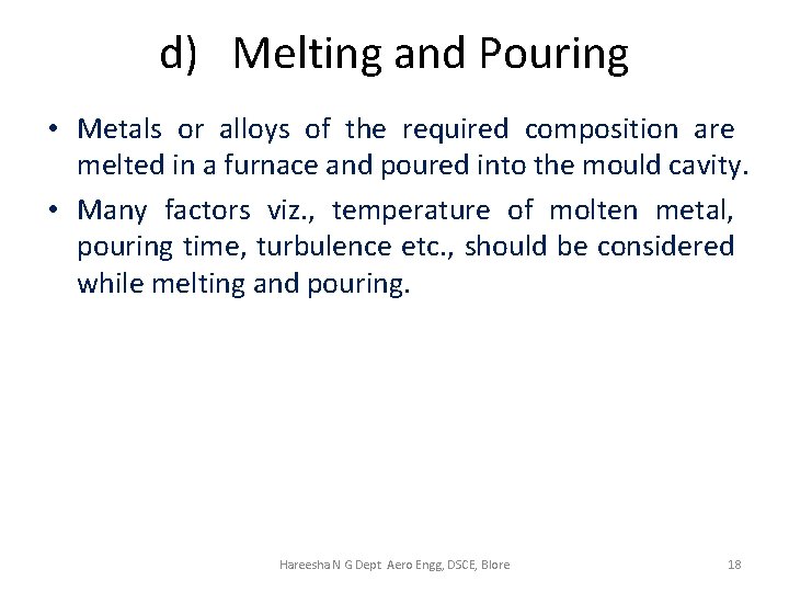 d) Melting and Pouring • Metals or alloys of the required composition are melted