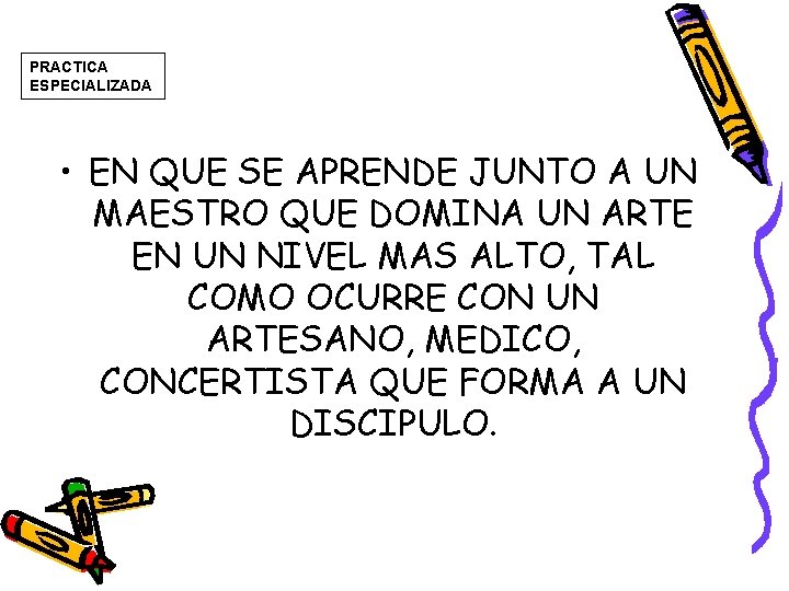 PRACTICA ESPECIALIZADA • EN QUE SE APRENDE JUNTO A UN MAESTRO QUE DOMINA UN